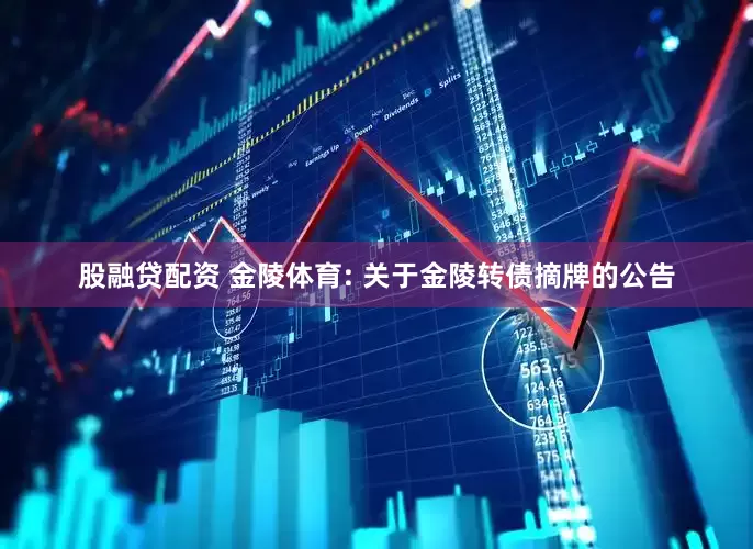 股融贷配资 金陵体育: 关于金陵转债摘牌的公告