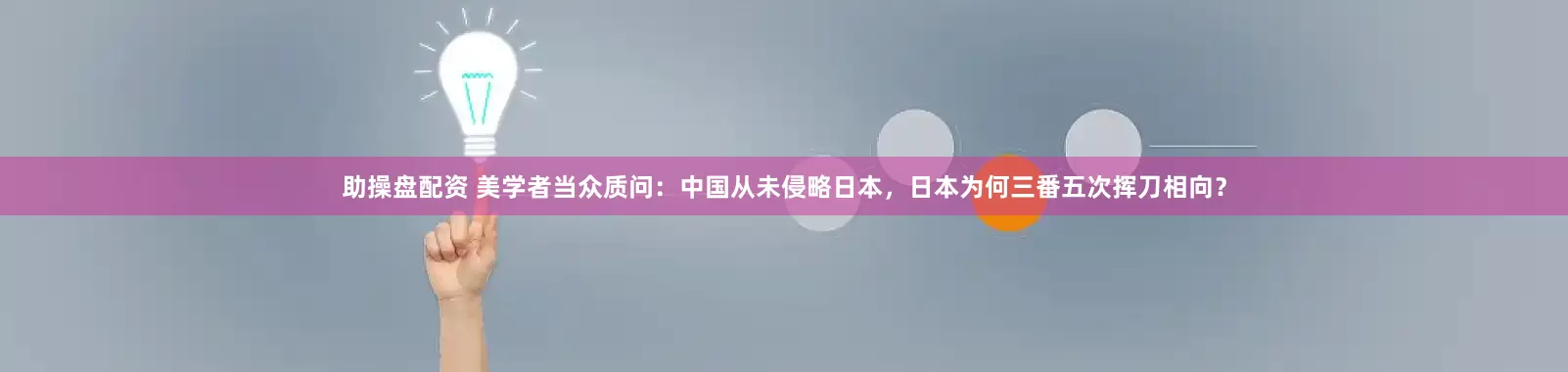 助操盘配资 美学者当众质问：中国从未侵略日本，日本为何三番五次挥刀相向？